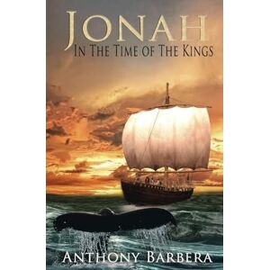 Barbera, Anthony Jonah In the Time of the Kings: A Novel (Mighty Men and Women of the Bible) Barbera, Anthony Jonah In the Time of the Kings: A Novel (Mighty Men and Women of the Bible)