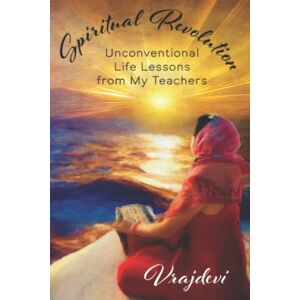 Modi, Vrajdevi Spiritual Revolution: Unconventional life lessons from my teachers Modi, Vrajdevi Spiritual Revolution: Unconventional life lessons from my teachers