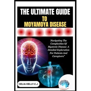 KELLY.C.J, CELIA THE ULTIMATE GUIDE TO MOYAMOYA DISEASE: A Step-By-Step Guide To Understanding And Managing Moyamoya Disease Effectively – Treatment Of Moyamoya Disease KELLY.C.J, CELIA THE ULTIMATE GUIDE TO MOYAMOYA DISEASE: A Step-By-Step Guide To Understanding And Managing Moyamoya Disease Effectively – Treatment Of Moyamoya Disease