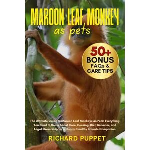 PUPPET, RICHARD MAROON LEAF MONKEY AS PETS: The Ultimate Guide to Maroon Leaf Monkeys as Pets: Everything You Need to Know About Care, Housing, Diet, Behavior, and ... for a Happy, Healthy Primate Companion PUPPET, RICHARD MAROON LEAF MONKEY AS PETS: The Ultimate Guide to Maroon Leaf Monkeys as Pets: Everything You Need to Know About Care, Housing, Diet, Behavior, and ... for a Happy, Healthy Primate Companion