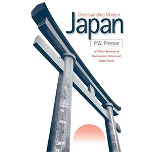 Preston, Peter W Understanding Modern Japan: A Political Economy of Development, Culture and Global Power Preston, Peter W Understanding Modern Japan: A Political Economy of Development, Culture and Global Power