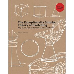 George Hlavács The Exceptionally Simple Theory of Sketching Extended Edition: Why Do Professional Sketches Look Beautiful? George Hlavács The Exceptionally Simple Theory of Sketching Extended Edition: Why Do Professional Sketches Look Beautiful?