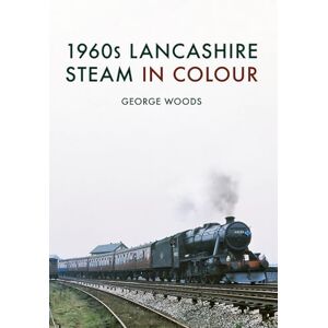 Woods, George 1960s Lancashire Steam in Colour Woods, George 1960s Lancashire Steam in Colour