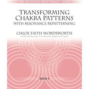 Wordsworth, Chloe Faith Transforming Chakra Patterns with Resonance Repatterning (The Resonance Repatterning Series) Wordsworth, Chloe Faith Transforming Chakra Patterns with Resonance Repatterning (The Resonance Repatterning Series)