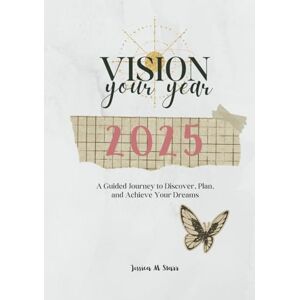 Starr, Jessica M Vision Your Year 2025: A Guided Journey to Discover, Plan, and Achieve Your Dreams Starr, Jessica M Vision Your Year 2025: A Guided Journey to Discover, Plan, and Achieve Your Dreams