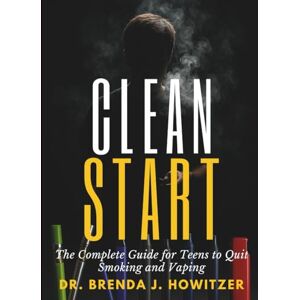 Howitzer, Dr. Brenda J. Clean Start: The Complete Guide for Teens to Quit Smoking and Vaping Howitzer, Dr. Brenda J. Clean Start: The Complete Guide for Teens to Quit Smoking and Vaping