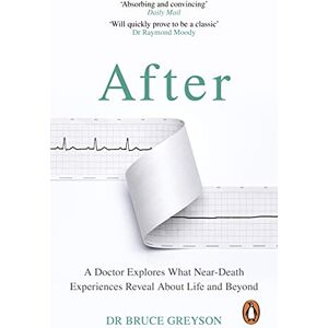 Greyson MD, Dr. Bruce After: A Doctor Explores What Near-Death Experiences Reveal About Life and Beyond Greyson MD, Dr. Bruce After: A Doctor Explores What Near-Death Experiences Reveal About Life and Beyond