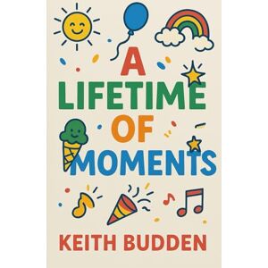 Budden, Keith A Lifetime of Moments: A funny, heartfelt memoir about love, resilience, and life’s ridiculous moments. Budden, Keith A Lifetime of Moments: A funny, heartfelt memoir about love, resilience, and life’s ridiculous moments.