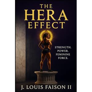 Faison II, J. Louis The Hera Effect: Strength. Power. Feminine Force. (The Olympian Physique Series) Faison II, J. Louis The Hera Effect: Strength. Power. Feminine Force. (The Olympian Physique Series)