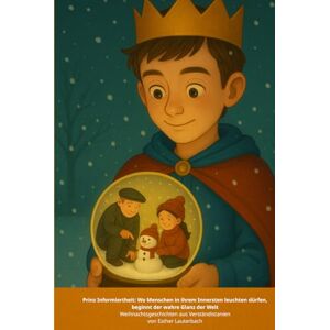 Lauterbach, Esther Wo Menschen in ihrem Innersten leuchten dürfen, beginnt der wahre Glanz der Welt: Weihnachtsgeschichten aus Verständistanien (Prinz Informiertheit) Lauterbach, Esther Wo Menschen in ihrem Innersten leuchten dürfen, beginnt der wahre Glanz der Welt: Weihnachtsgeschichten aus Verständistanien (Prinz Informiertheit)