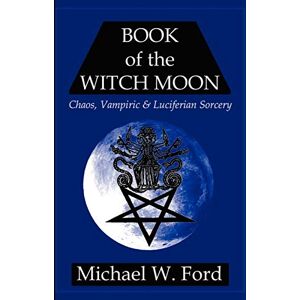 Ford, Michael W. BOOK OF THE WITCH MOON Choronzon Edition: Chaos, Vampiric & Luciferian Sorcery Ford, Michael W. BOOK OF THE WITCH MOON Choronzon Edition: Chaos, Vampiric & Luciferian Sorcery