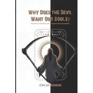 Ahoudou, Komlan Why Does the Devil Want Our Souls?: Exploring the Theological and Mythological Battle for Humanity Ahoudou, Komlan Why Does the Devil Want Our Souls?: Exploring the Theological and Mythological Battle for Humanity