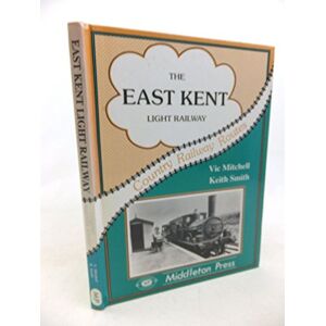 Mitchell, Vic The East Kent Light Railway: from Shepherdswell (Country Railway Routes) Mitchell, Vic The East Kent Light Railway: from Shepherdswell (Country Railway Routes)