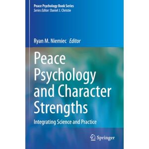 Peace Psychology and Character Strengths: Integrating Science and Practice (Peace Psychology Book Series) Peace Psychology and Character Strengths: Integrating Science and Practice (Peace Psychology Book Series)
