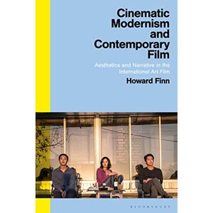 Finn, Howard Cinematic Modernism and Contemporary Film: Aesthetics and Narrative in the International Art Film Finn, Howard Cinematic Modernism and Contemporary Film: Aesthetics and Narrative in the International Art Film