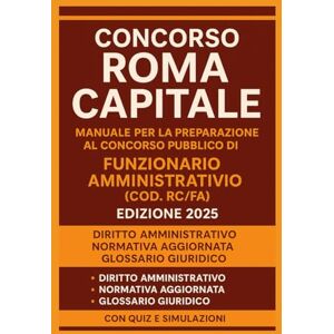 Ferri, Elisa Manuale per la preparazione al Concorso Pubblico di Roma Capitale: Funzionario Amministrativo (cod. RC/FA) (Concorso Roma Capitale) Ferri, Elisa Manuale per la preparazione al Concorso Pubblico di Roma Capitale: Funzionario Amministrativo (cod. RC/FA) (Concorso Roma Capitale)