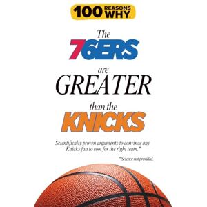 Ehy, 100 Reasons 100 Reasons Why the 76ers Are Greater Than the Knicks: Scientifically proven arguments to convince any Knicks fan to root for the right team. Science not provided. (100 Reasons Why NBA) Ehy, 100 Reasons 100 Reasons Why the 76ers Are Greater Than the Knicks: Scientifically proven arguments to convince any Knicks fan to root for the right team. Science not provided. (100 Reasons Why NBA)