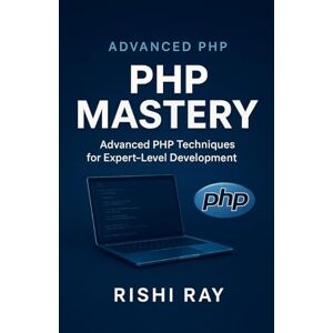 Ray, Rishi PHP Mastery: Build Scalable, Secure & Modern Web Applications Like a Pro: Master Advanced PHP Techniques with Real-World Code, Secure Practices, OOP, ... Series: From Beginner to Full-Stack Mastery) Ray, Rishi PHP Mastery: Build Scalable, Secure & Modern Web Applications Like a Pro: Master Advanced PHP Techniques with Real-World Code, Secure Practices, OOP, ... Series: From Beginner to Full-Stack Mastery)