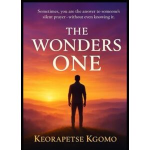Kgomo, Keorapetse Piet The Wonder One: Sometimes, you are the answer to someone's silent prayer without even knowing it.99 Kgomo, Keorapetse Piet The Wonder One: Sometimes, you are the answer to someone's silent prayer without even knowing it.99