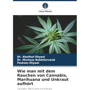 Ehyaei, Dr. Abolfazl Wie man mit dem Rauchen von Cannabis, Marihuana und Unkraut aufhört: Cannabis, Marihuana und Unkraut Ehyaei, Dr. Abolfazl Wie man mit dem Rauchen von Cannabis, Marihuana und Unkraut aufhört: Cannabis, Marihuana und Unkraut