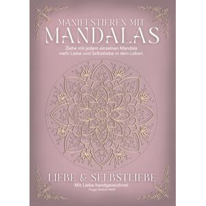Hedrich-Wolff, Peggy Manifestieren mit Mandalas die kraftvollste und bezauberndste Art zu mehr Liebe und Selbstliebe: incl. Meditation mit viel Liebe handgezeichnet Edition 1 Hedrich-Wolff, Peggy Manifestieren mit Mandalas die kraftvollste und bezauberndste Art zu mehr Liebe und Selbstliebe: incl. Meditation mit viel Liebe handgezeichnet Edition 1