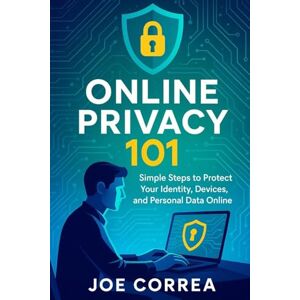 Correa, Joe Online Privacy 101: Simple Steps to Protect Your Identity, Devices, and Personal Data Online (2) Correa, Joe Online Privacy 101: Simple Steps to Protect Your Identity, Devices, and Personal Data Online (2)