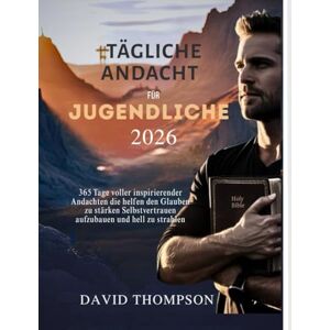Thompson, David TÄGLICHE ANDACHT FÜR JUGENDLICHE 2026: 365 Tage voller inspirierender Andachten die helfen den Glauben zu stärken Selbstvertrauen aufzubauen und hell zu strahlen (DAILY MOMENT WITH GOD) Thompson, David TÄGLICHE ANDACHT FÜR JUGENDLICHE 2026: 365 Tage voller inspirierender Andachten die helfen den Glauben zu stärken Selbstvertrauen aufzubauen und hell zu strahlen (DAILY MOMENT WITH GOD)