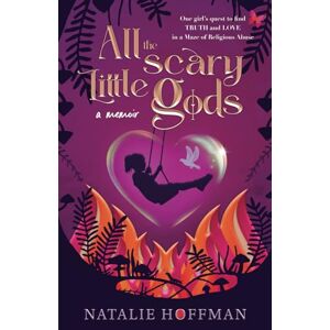 Hoffman, Natalie All the Scary Little Gods: A Memoir (Emotional and Spiritual Abuse Recovery Series) Hoffman, Natalie All the Scary Little Gods: A Memoir (Emotional and Spiritual Abuse Recovery Series)