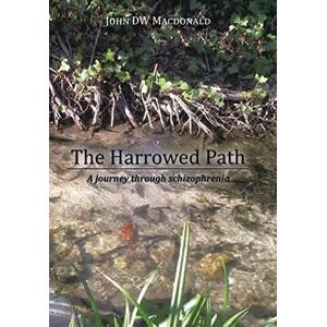MacDonald, John Dw The Harrowed Path: A Journey Through Schizophrenia MacDonald, John Dw The Harrowed Path: A Journey Through Schizophrenia