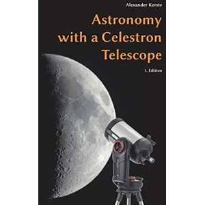 Kerste, Alexander Astronomy with a Celestron Telescope Kerste, Alexander Astronomy with a Celestron Telescope