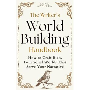 Azzurra, Luna The Writer’s World Building Handbook: How to Craft Rich, Functional Worlds that serve your Narrative Azzurra, Luna The Writer’s World Building Handbook: How to Craft Rich, Functional Worlds that serve your Narrative