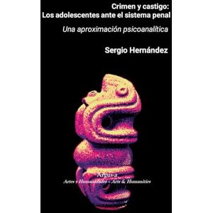 Hernández, Sergio Crimen y castigo: los adolescentes ante el sistema penal: Una aproximación psicoanalítica Hernández, Sergio Crimen y castigo: los adolescentes ante el sistema penal: Una aproximación psicoanalítica