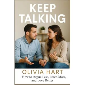 Hart, Olivia Keep Talking: How to Argue Less, Listen More, and Love Better Hart, Olivia Keep Talking: How to Argue Less, Listen More, and Love Better