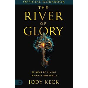 Keck, Jody The Official Workbook for The River of Glory: 52 Keys to Living in God's Presence Keck, Jody The Official Workbook for The River of Glory: 52 Keys to Living in God's Presence