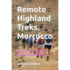 Solomon, Joseph Remote Highland Treks, Morrocco: Hidden trails in Rif and Middle Atlas Mountain Solomon, Joseph Remote Highland Treks, Morrocco: Hidden trails in Rif and Middle Atlas Mountain