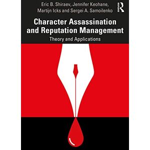 Shiraev, Eric B. Character Assassination and Reputation Management: Theory and Applications Shiraev, Eric B. Character Assassination and Reputation Management: Theory and Applications
