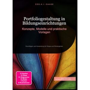 A. I. Saage, D. Eos Portfoliogestaltung in Bildungseinrichtungen: Konzepte, Modelle und praktische Vorlagen: Grundlagen und Anwendung für Krippe und Kindergarten. A. I. Saage, D. Eos Portfoliogestaltung in Bildungseinrichtungen: Konzepte, Modelle und praktische Vorlagen: Grundlagen und Anwendung für Krippe und Kindergarten.