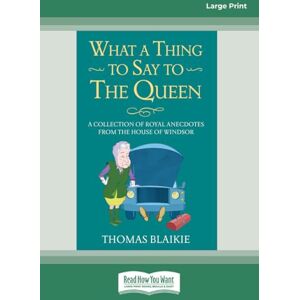 Blaikie, Thomas What a Thing to Say to the Queen: A Collection of Royal Anecdotes from the House of Windsor Blaikie, Thomas What a Thing to Say to the Queen: A Collection of Royal Anecdotes from the House of Windsor