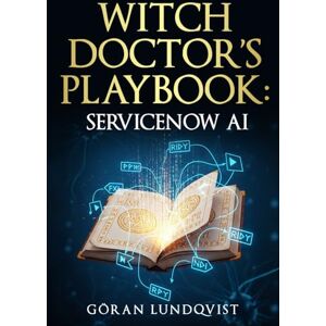 Lundqvist, Göran Witch Doctor Witch Doctor's Playbook: ServiceNow AI Lundqvist, Göran Witch Doctor Witch Doctor's Playbook: ServiceNow AI