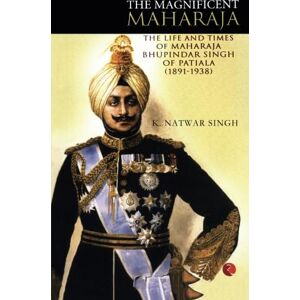 Singh, K Natwar The Magnificient Maharaja: The Life & Times of Maharaja Bhupindar Singh of Patiala (1891-1938): The Life and Times of Maharaja Bhupinder Singh of Patiala, 1891-1938 Singh, K Natwar The Magnificient Maharaja: The Life & Times of Maharaja Bhupindar Singh of Patiala (1891-1938): The Life and Times of Maharaja Bhupinder Singh of Patiala, 1891-1938
