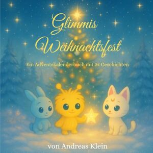 Klein, Andreas Glimmis Weihnachtsfest – Ein Adventskalenderbuch mit 24 Geschichten Klein, Andreas Glimmis Weihnachtsfest – Ein Adventskalenderbuch mit 24 Geschichten