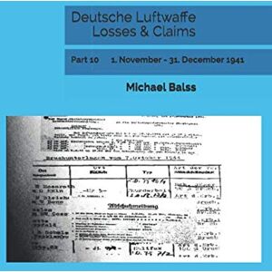 Balss, Michael Deutsche Luftwaffe Losses & Claims: Part 10 1. November 31. December 1941 Balss, Michael Deutsche Luftwaffe Losses & Claims: Part 10 1. November 31. December 1941