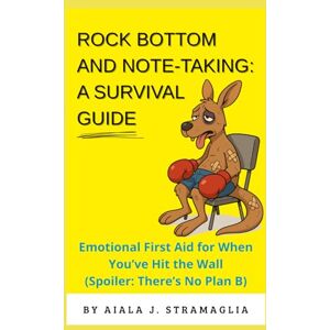 Stramaglia, Aiala Rock Bottom and Note-Taking: A Survival Guide: “Emotional First Aid for When You’ve Hit the Wall (Spoiler:There’s No Plan B)” Stramaglia, Aiala Rock Bottom and Note-Taking: A Survival Guide: “Emotional First Aid for When You’ve Hit the Wall (Spoiler:There’s No Plan B)”