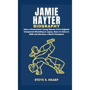 Sharp JAMIE HAYTER BIOGRAPHY: How a Determined Young Woman From England Conquered Wrestling in Japan, Rose to Fame in AEW and Became a World Champion Sharp JAMIE HAYTER BIOGRAPHY: How a Determined Young Woman From England Conquered Wrestling in Japan, Rose to Fame in AEW and Became a World Champion