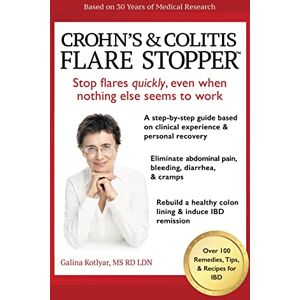 Kotlyar MS RD LDN, Galina Crohn’s and Colitis the Flare StopperSystem.: A Step-by-Step guide based on 30 years of Medical Research and Clinical Experience Kotlyar MS RD LDN, Galina Crohn’s and Colitis the Flare StopperSystem.: A Step-by-Step guide based on 30 years of Medical Research and Clinical Experience