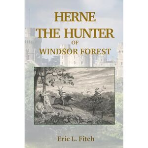 Fitch, Eric L Herne The Hunter: Of Windsor Forest Fitch, Eric L Herne The Hunter: Of Windsor Forest