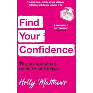 Matthews, Holly Find Your Confidence: The no-nonsense guide to self-belief Matthews, Holly Find Your Confidence: The no-nonsense guide to self-belief