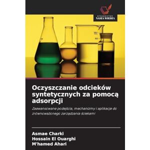 Charki, Asmae Oczyszczanie odcieków syntetycznych za pomocą adsorpcji: Zaawansowane podej¿cia, mechanizmy i aplikacje do zrównowa¿onego zarz¿dzania ¿ciekami Charki, Asmae Oczyszczanie odcieków syntetycznych za pomocą adsorpcji: Zaawansowane podej¿cia, mechanizmy i aplikacje do zrównowa¿onego zarz¿dzania ¿ciekami