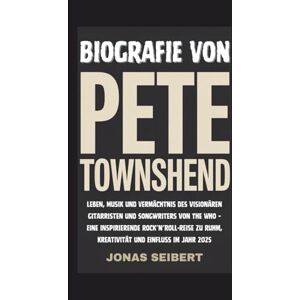 Seibert, Jonas BIOGRAFIE VON PETE TOWNSHEND: Leben, Musik und Vermächtnis des visionären Gitarristen und Songwriters von The Who – Eine inspirierende Rock’n’Roll-Reise zu Ruhm, Kreativität und Einfluss im Jahr 2025 Seibert, Jonas BIOGRAFIE VON PETE TOWNSHEND: Leben, Musik und Vermächtnis des visionären Gitarristen und Songwriters von The Who – Eine inspirierende Rock’n’Roll-Reise zu Ruhm, Kreativität und Einfluss im Jahr 2025