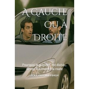 ZEN-RUFFINEN, ROLF A Gauche ou à Droite: Pourquoi le monde s’est divisé… dès qu’il a inventé la route ZEN-RUFFINEN, ROLF A Gauche ou à Droite: Pourquoi le monde s’est divisé… dès qu’il a inventé la route